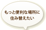 もっと便利な場所に住み替えたい