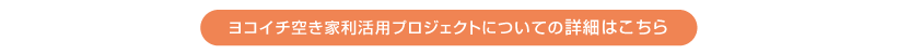 ヨコイチ空き家利活用プロジェクトについての詳細はこちら